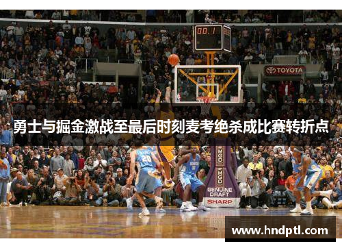 勇士与掘金激战至最后时刻麦考绝杀成比赛转折点