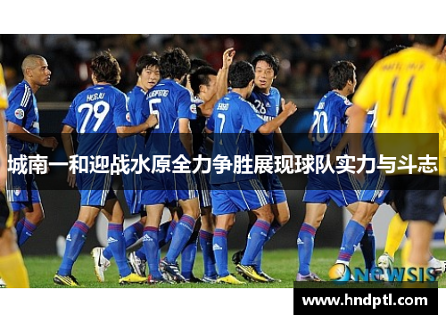 城南一和迎战水原全力争胜展现球队实力与斗志