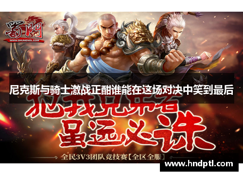 尼克斯与骑士激战正酣谁能在这场对决中笑到最后