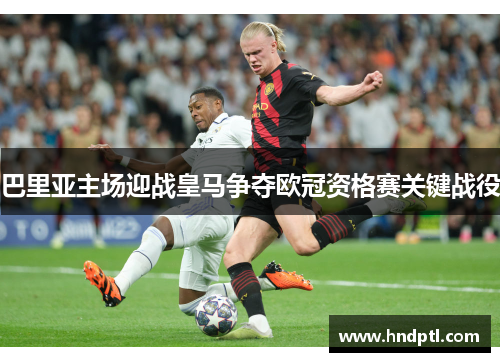巴里亚主场迎战皇马争夺欧冠资格赛关键战役