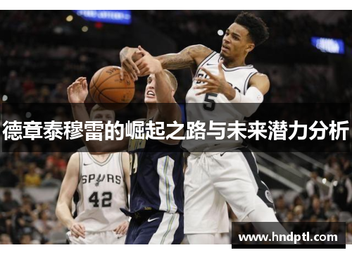 德章泰穆雷的崛起之路与未来潜力分析