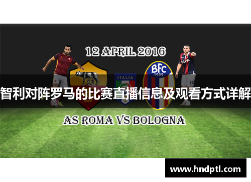 智利对阵罗马的比赛直播信息及观看方式详解